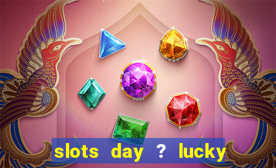 slots day ? lucky cash casino