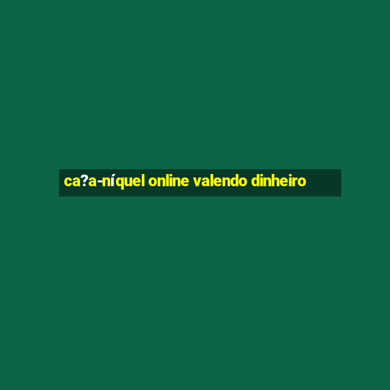 ca?a-níquel online valendo dinheiro