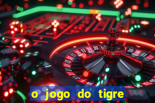 o jogo do tigre para ganhar dinheiro