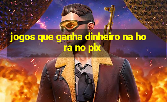 jogos que ganha dinheiro na hora no pix