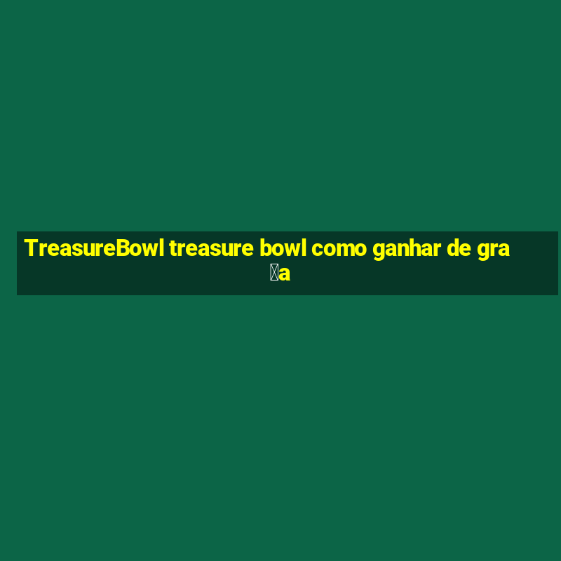 TreasureBowl treasure bowl como ganhar de gra莽a