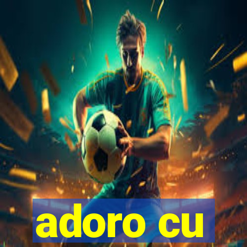 adoro cu