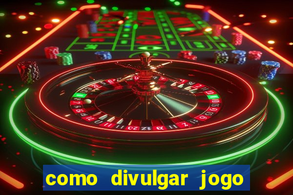 como divulgar jogo de aposta