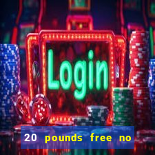 20 pounds free no deposit casino