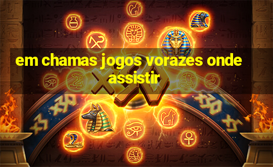 em chamas jogos vorazes onde assistir