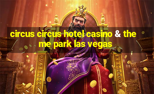 circus circus hotel casino & theme park las vegas