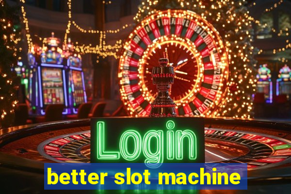 better slot machine