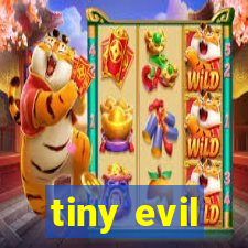 tiny evil