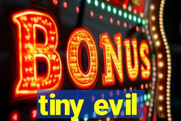 tiny evil