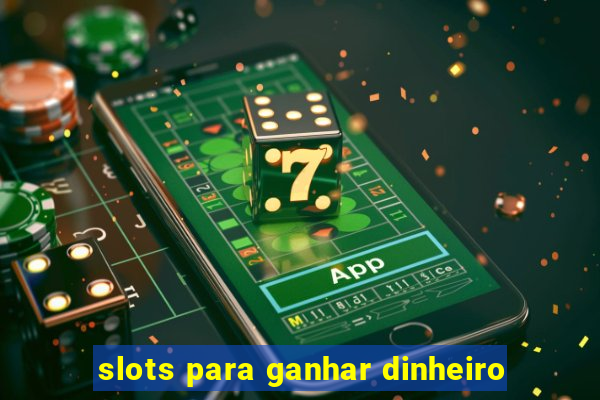 slots para ganhar dinheiro