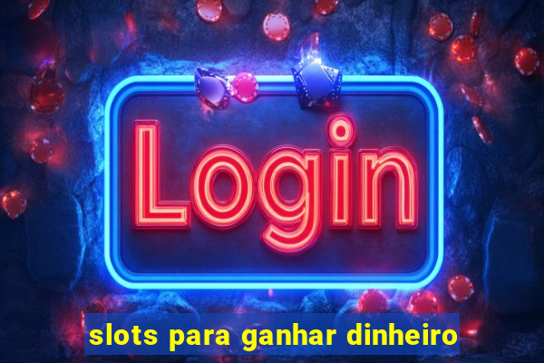 slots para ganhar dinheiro