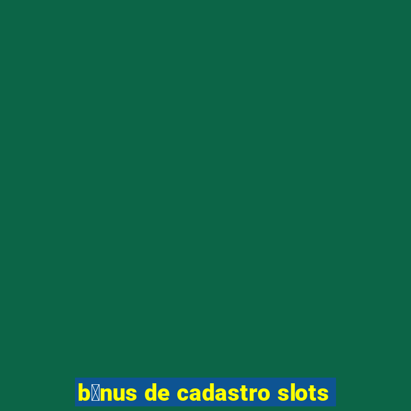 b么nus de cadastro slots