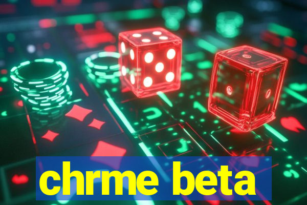 chrme beta