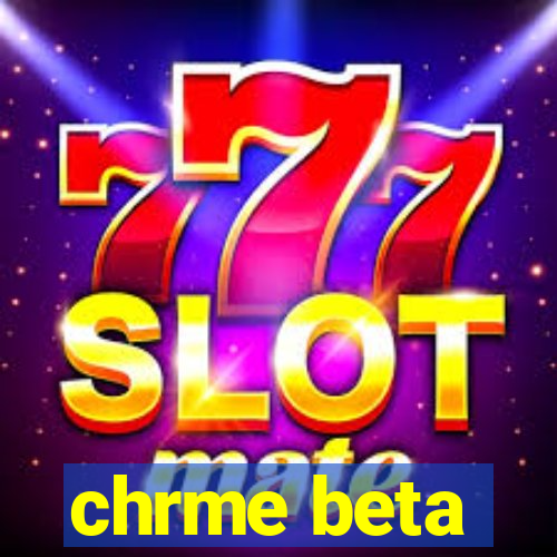 chrme beta