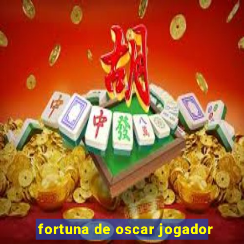 fortuna de oscar jogador