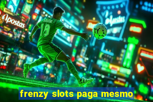 frenzy slots paga mesmo