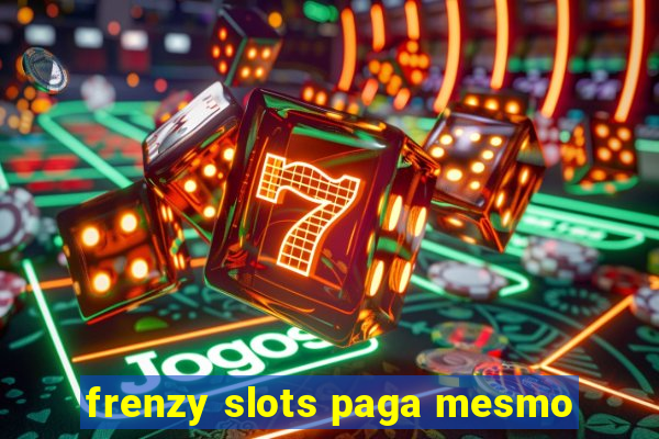 frenzy slots paga mesmo