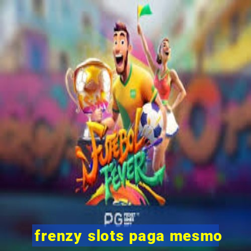 frenzy slots paga mesmo