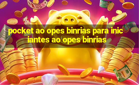 pocket ao opes binrias para iniciantes ao opes binrias