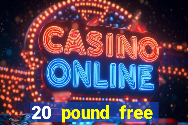 20 pound free casino no deposit