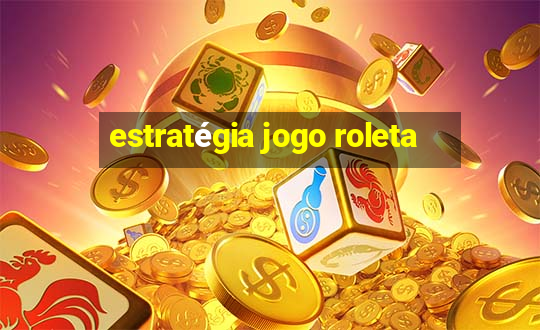 estratégia jogo roleta