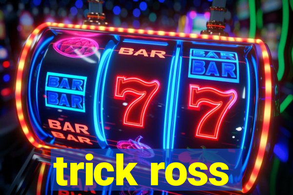 trick ross