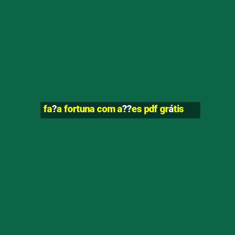 fa?a fortuna com a??es pdf grátis