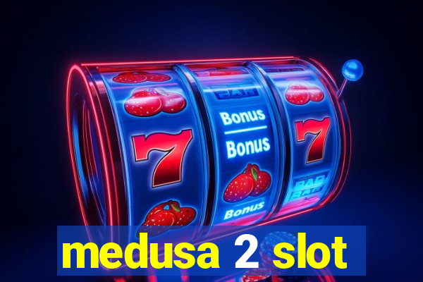 medusa 2 slot