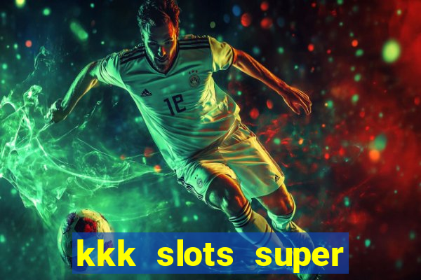 kkk slots super 777 jogo