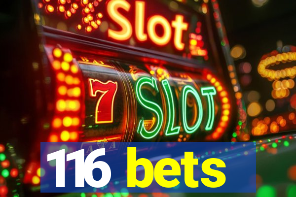 116 bets