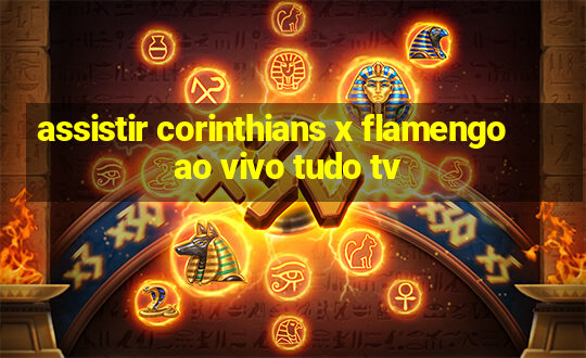 assistir corinthians x flamengo ao vivo tudo tv