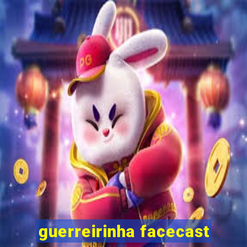 guerreirinha facecast