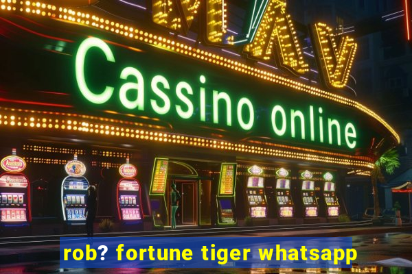 rob? fortune tiger whatsapp