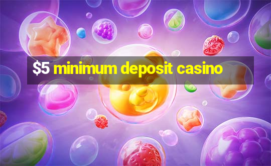 $5 minimum deposit casino