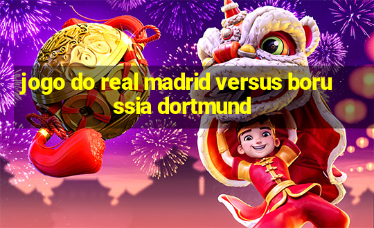 jogo do real madrid versus borussia dortmund