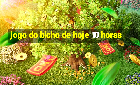 jogo do bicho de hoje 10 horas