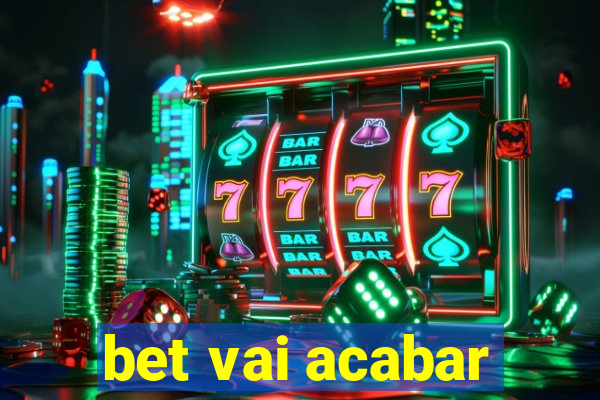 bet vai acabar