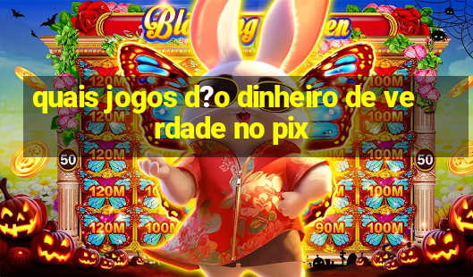 quais jogos d?o dinheiro de verdade no pix