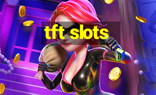 tft slots