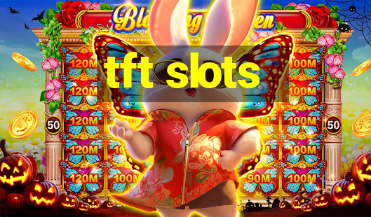 tft slots