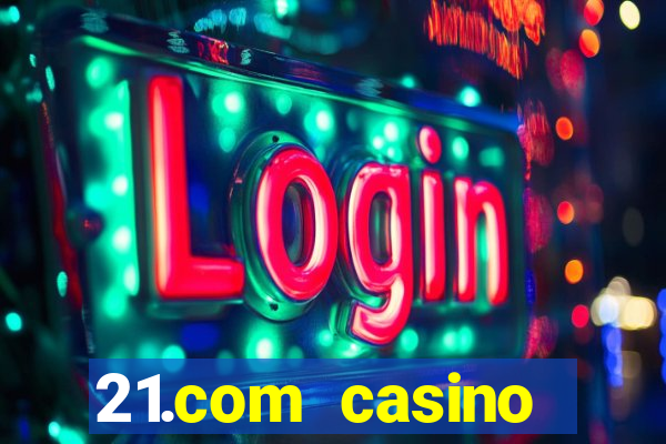 21.com casino online casino easy withdrawal