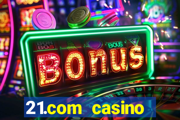 21.com casino online casino easy withdrawal