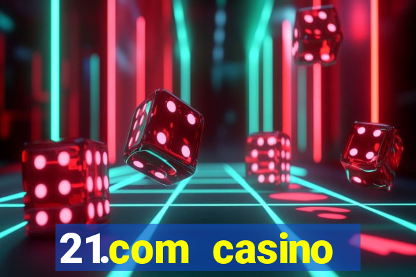 21.com casino online casino easy withdrawal