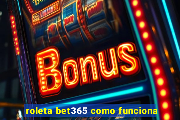 roleta bet365 como funciona