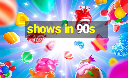 shows in 90s