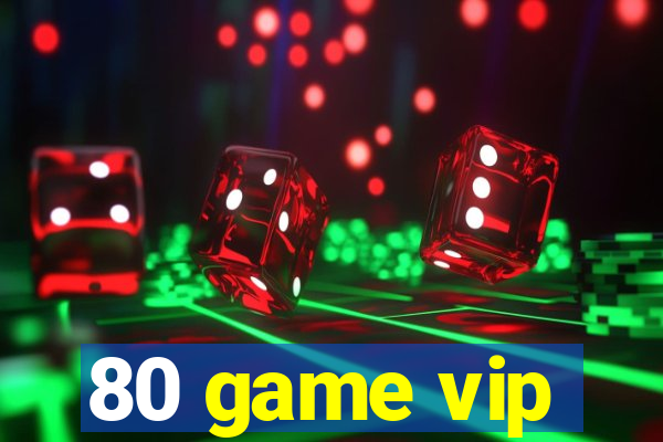 80 game vip