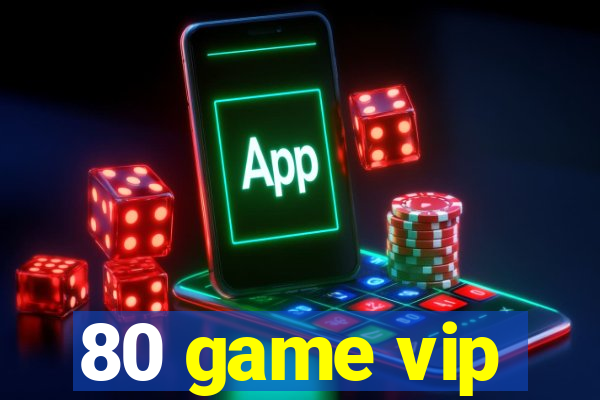 80 game vip