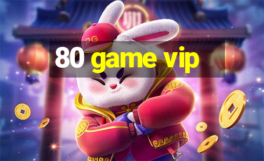 80 game vip