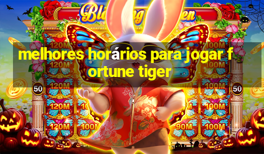 melhores horários para jogar fortune tiger