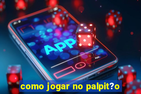 como jogar no palpit?o